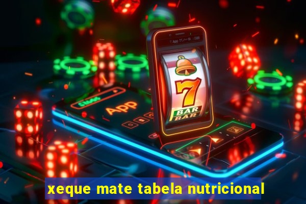 xeque mate tabela nutricional